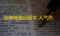 泼辣修图旧版本 人气热度	 ：237℃